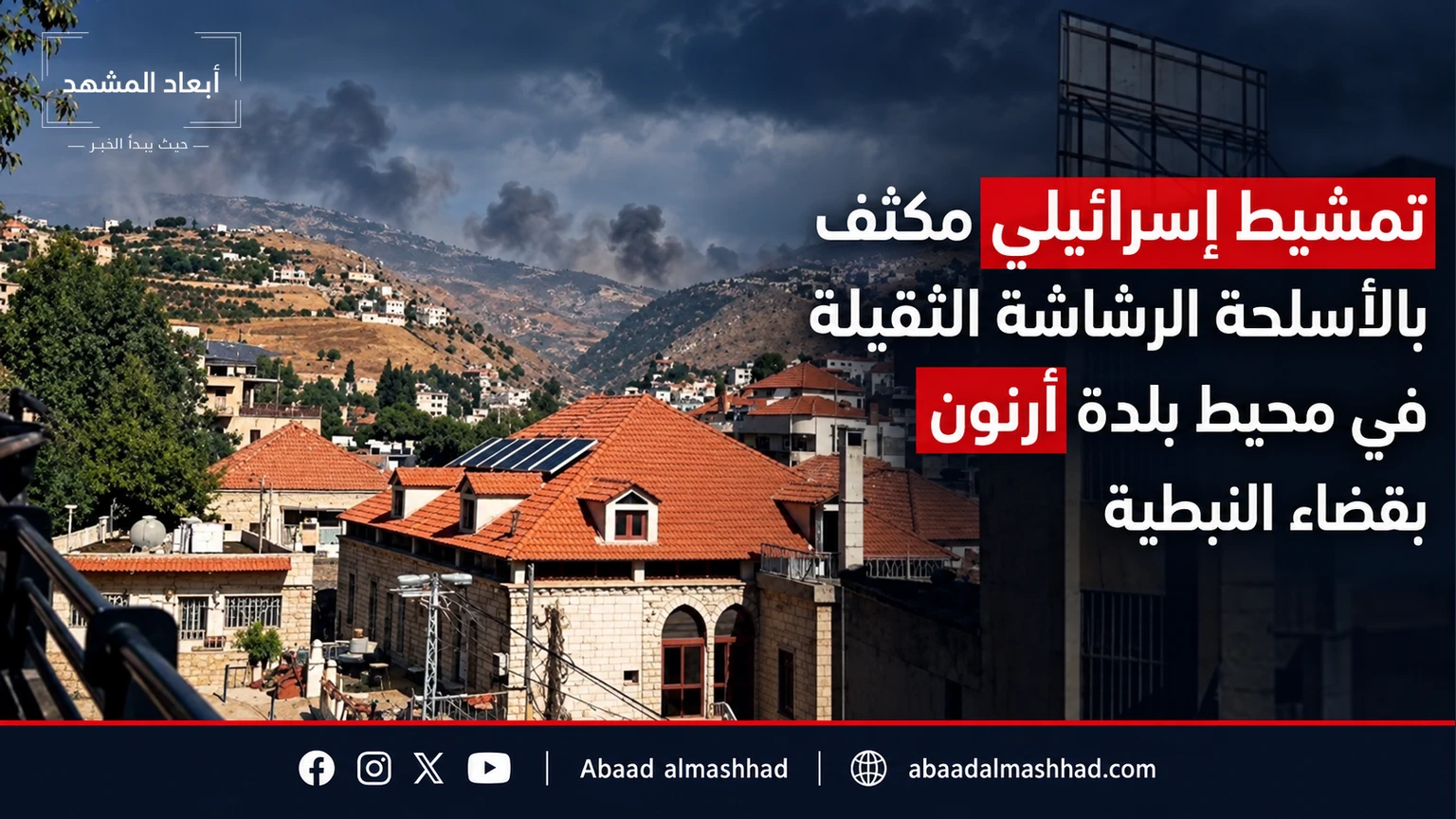 تمشيط إسرائيلي مكثف بالأسلحة الرشاشة الثقيلة في محيط بلدة أرنون بقضاء النبطية