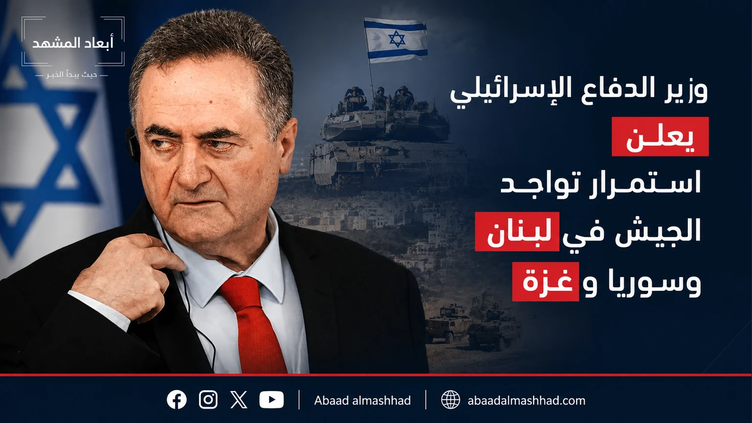 وزير الدفاع الإسرائيلي يعلن استمرار تواجد الجيش في لبنان وسوريا وغزة
