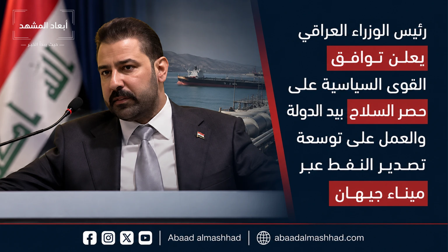 رئيس الوزراء العراقي يعلن توافق القوى السياسية على حصر السلاح بيد الدولة والعمل على توسعة تصدير النفط عبر ميناء جيهان